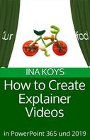 Ina Koys: How to Create Explainer Videos: in PowerPoint 365 and 2019 