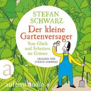 Der kleine Gartenversager - Vom Glück und Scheitern im Grünen (Gekürzt)