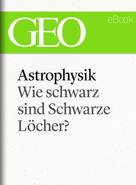 GEO Magazin: Astrophysik: Wie schwarz sind Schwarze Löcher? (GEO eBook Single) ★★★★★