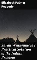 Elizabeth Palmer Peabody: Sarah Winnemucca's Practical Solution of the Indian Problem 