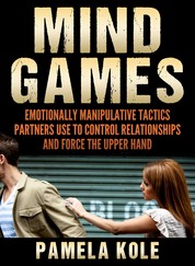 Mind Games - Emotionally Manipulative Tactics Partners Use to Control Relationships and Force the Upper Hand - Recognize and Beat Them