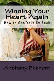 Winning Your Heart Again - How to Get Your Ex Back