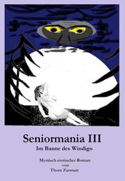 Seniormania III - Im Banne des Windigo . Die teilweise dämonisch rätselhaften erotischen Abenteuer der begehrenswerten und leidenschaftlichen Sabrina Delius