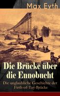 Max Eyth: Die Brücke über die Ennobucht: Die unglaubliche Geschichte der Firth-of-Tay-Brücke 