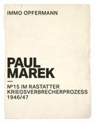 Immo Opfermann: Paul Marek: Nr.15 im Rastatter Kriegsverbrecherprozess 1946/47 