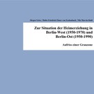 Jürgen Gries: Zur Situation der Heimerziehung in Berlin-West (1950-1970) und Berlin-Ost (1950-1990) 