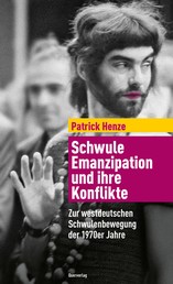 Schwule Emanzipation und ihre Konflikte - Zur westdeutschen Schwulenbewegung der 1970er Jahre