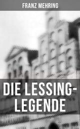 Die Lessing-Legende - Zur Geschichte und Kritik des preußischen Despotismus und der klassischen Literatur