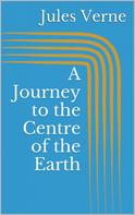 Jules Verne: A Journey to the Centre of the Earth 