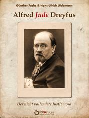 Alfred Jude Dreyfus - Der nicht vollendete Justizmord