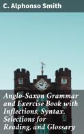 C. Alphonso Smith: Anglo-Saxon Grammar and Exercise Book with Inflections, Syntax, Selections for Reading, and Glossary 