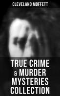 Cleveland Moffett: True Crime & Murder Mysteries Collection 