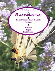 Buongiorno Lacus Benacus - Lago di Garda - Gardasee - Märchen - Sagen - Erzählungen