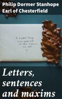 Philip Dormer Stanhope Earl of Chesterfield: Letters, sentences and maxims 