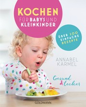 Gesund und lecker: Kochen für Babys und Kleinkinder - Über 200 einfache Rezepte