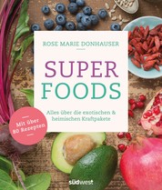 Superfoods - Alles über die exotischen & heimischen Kraftpakete - Mit über 80 Rezepten