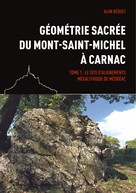 Alan Béquet: Géométrie sacrée du Mont-Saint-Michel à Carnac 