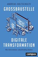 Andreas Holtschulte: Großbaustelle digitale Transformation 