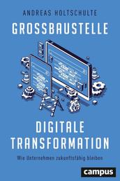 Großbaustelle digitale Transformation - Wie Unternehmen zukunftsfähig bleiben, plus E-Book inside (ePub, mobi oder pdf)