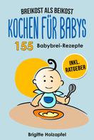 Brigitte Holzapfel: Breikost als Beikost - Kochen für Babys: 155 Babybrei Rezepte für eine gesunde Baby Nahrung 