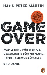Game Over - Wohlstand für wenige, Demokratie für niemand, Nationalismus für alle – und dann?