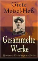 Grete Meisel-Heß: Gesammelte Werke: Romane + Erzählungen + Essays 
