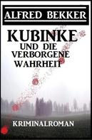 Alfred Bekker: Kubinke und die verborgene Wahrheit: Kriminalroman 