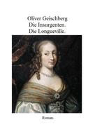 Oliver Geischberg: Die Insurgenten. Die Longueville. 