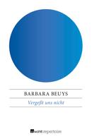 Barbara Beuys: Vergeßt uns nicht ★★★