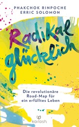 Radikal glücklich - Die revolutionäre Road-Map für ein erfülltes Leben