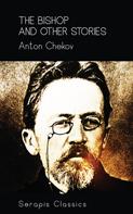 Anton Chekov: The Bishop and Other Stories (Serapis Classics) 