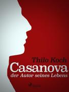 Thilo Koch: Casanova, der Autor seines Lebens 