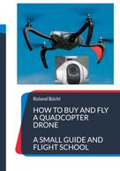 Roland Büchi: How to buy and fly a quadcopter drone 