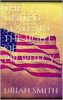 Uriah Smith: The United States in the Light of Prophecy 