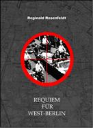 Reginald Rosenfeldt: Requiem für West-Berlin 