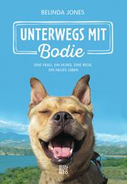 Unterwegs mit Bodie - Eine Frau, ein Hund, eine Reise, ein neues Leben