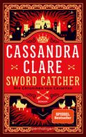 Cassandra Clare: Sword Catcher - Die Chroniken von Castellan 