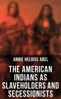 Annie Heloise Abel: The American Indians as Slaveholders and Secessionists 