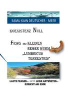Samu Kain Deutscher-Meer: KOEXISTENZ NULL - Frag den kleinen Reger Wurm "Lumbricus Terrestris" 