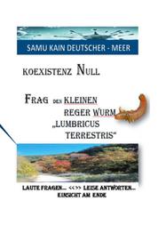 KOEXISTENZ NULL - Frag den kleinen Reger Wurm "Lumbricus Terrestris" - LAUTE FRAGEN <<>> LEISE ANTWORTEN - EINSICHT AM ENDE