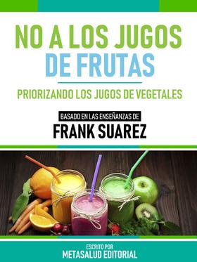 No A Los Jugos De Frutas - Basado En Las Enseñanzas De Frank Suarez