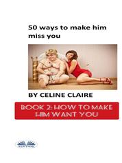 50 Ways To Make Him Miss You - 2 - How To Make Him Want You