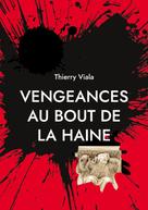 Thierry Viala: Vengeances au Bout de la Haine 