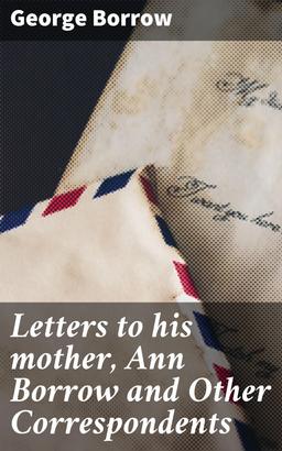 Letters to his mother, Ann Borrow and Other Correspondents