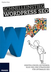 Schnelleinstieg WordPress SEO - Einstellungen, Keywords, Plug-ins und Strategien für optimales SEO