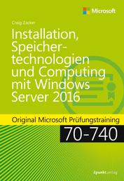 Installation, Speichertechnologien und Computing mit Windows Server 2016 - Original Microsoft Prüfungstraining 70-740