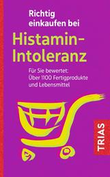 Richtig einkaufen bei Histamin-Intoleranz - Für Sie bewertet: Über 1100 Fertigprodukte und Lebensmittel