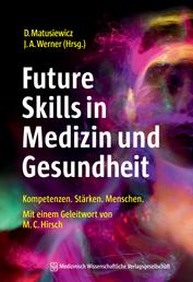 Future Skills in Medizin und Gesundheit - Kompetenzen. Stärken. Menschen. Mit einem Geleitwort von Martin Christian Hirsch.