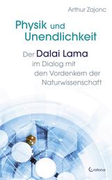 Physik und Unendlichkeit - Der Dalai Lama im Dialog mit den Vordenkern der Naturwissenschaft
