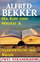 Alfred Bekker: Zwei Strandkrimis: Der Kopf eines Mörders & Verschwörung der Killer 